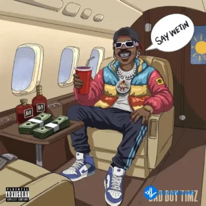 Bad Boy Timz – SAY WETIN MP3 Download