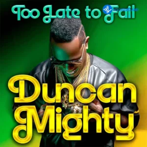 Duncan Mighty – Too Late to Fail MP3 Download
