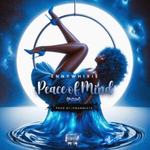 Ennywhixie – Peace Of Mind (P.O.M) MP3 Download