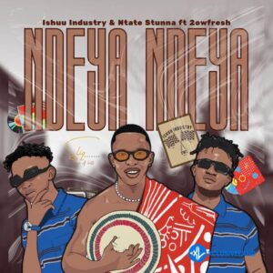 Ishuu Industry – NDEYA NDEYA Ft. Ntate Stunna & 2owfresh MP3 Download