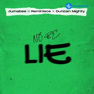 Jumabee – No be lie ft. Duncan Mighty & Reminisce MP3 Download