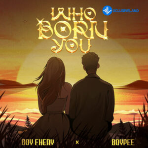Boy Fheny – Who Born You Ft. BoyPee MP3 Download