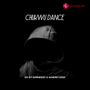 DJ Starkeed – Chukwu Dance Ft Khenyzee MP3 Download