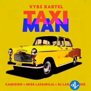 Camidoh – Taxi Man ft. Miss Lafamilia, Vybz Kartel & DJ Lara Fraser MP3 Download