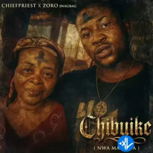 Cubana Chief Priest – Chibuike (Nwa Mama Ya) Ft Zoro Swagbag MP3 Download