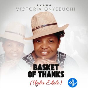 Evang Victoria Onyebuchi – Basket Of Thanks (Ugba Ekele) MP3 Download
