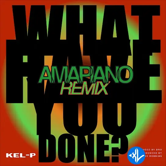 Kel-P – What Have You Done? (Amapiano Remix) Cover Art