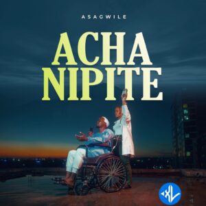 Asagwile – Acha Nipite