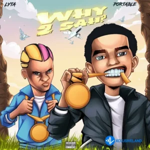 Lyta – Why 2 Sah ft. Portable