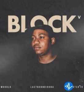 Moholo – BLOCK V ft LastBornDiroba & Carter IV MP3 Download