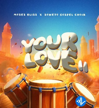 Your Love II by Moses Bliss ft. Soweto Gospel Choir Mp3 Download