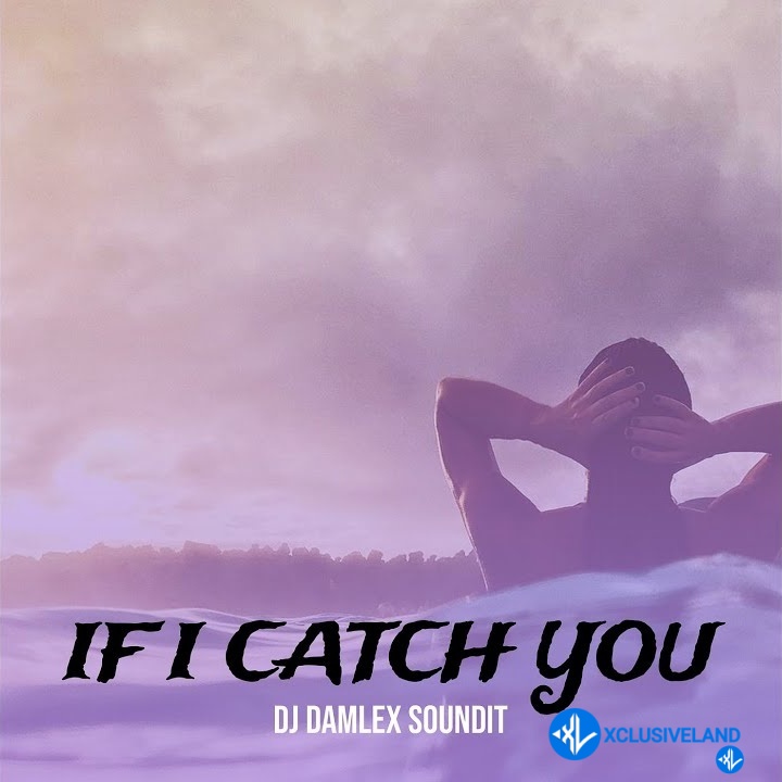 If I Catch You by DJ Damlex Soundit Mp3 Download
