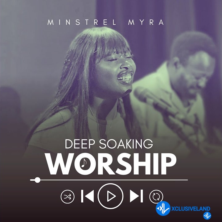 Deep Soaking Worhsip by Minstrel Myra Mp3 Download